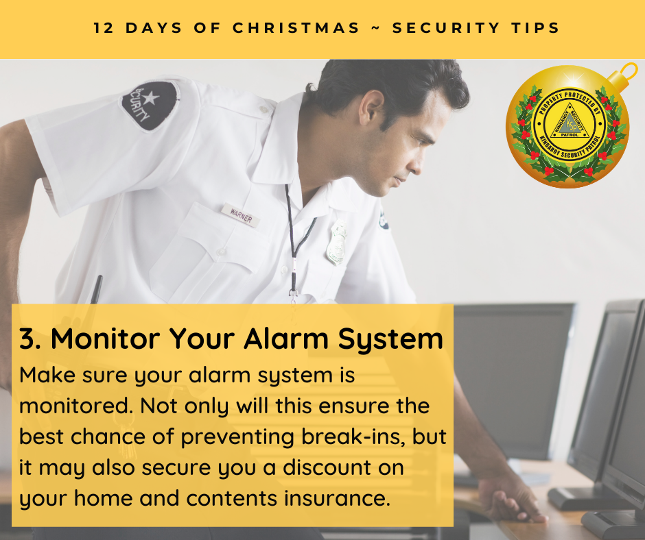 Monitor Your Alarm System Make sure your alarm system is monitored. Not only will this ensure the best chance of preventing break-ins, but it may also secure you a discount on your home and contents insurance.
